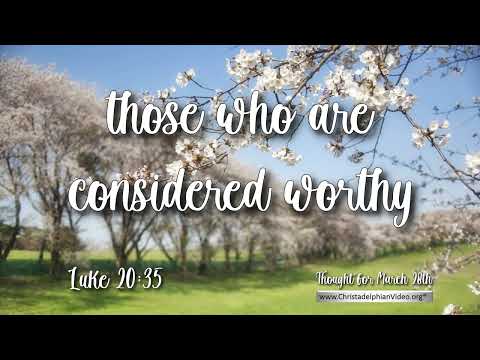 Thought for March 28th 'those who are considered worthy ' Luke 20 35