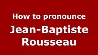 How to pronounce Jean-Baptiste Rousseau