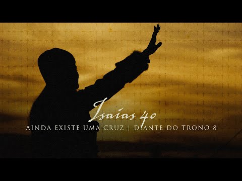 Isaías 40 | DVD Ainda Existe Uma Cruz | Diante do Trono
