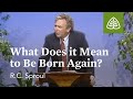 What Does It Mean to Be Born Again?: Born Again with R.C. Sproul