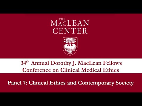 Panel 7 - MacLean Center 34th Annual Conference on Clinical Medical Ethics