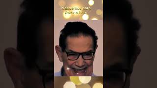 Nascemos para fazer o bem.