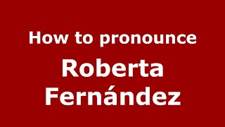 How to pronounce Roberta Fernández