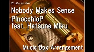 Nobody Makes Sense/PinocchioP feat. Hatsune Miku [Music Box]