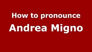How to pronounce Andrea Migno