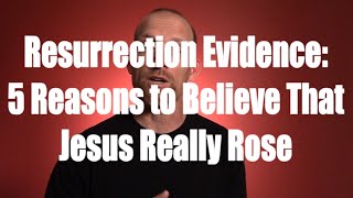Resurrection Evidence: 5 Reasons to Believe Jesus Rose from the Dead