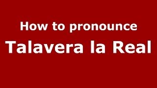 How to pronounce Talavera La Real