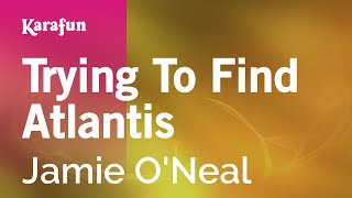 Trying To Find Atlantis - Jamie O&#39;Neal | Karaoke Version | KaraFun