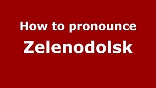 How to pronounce Zelenodolsk