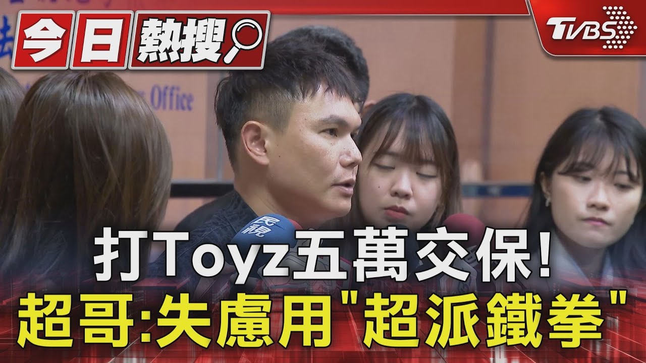 打Toyz五萬交保! 超哥:失慮用「超派鐵拳」