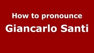 How to pronounce Giancarlo Santi