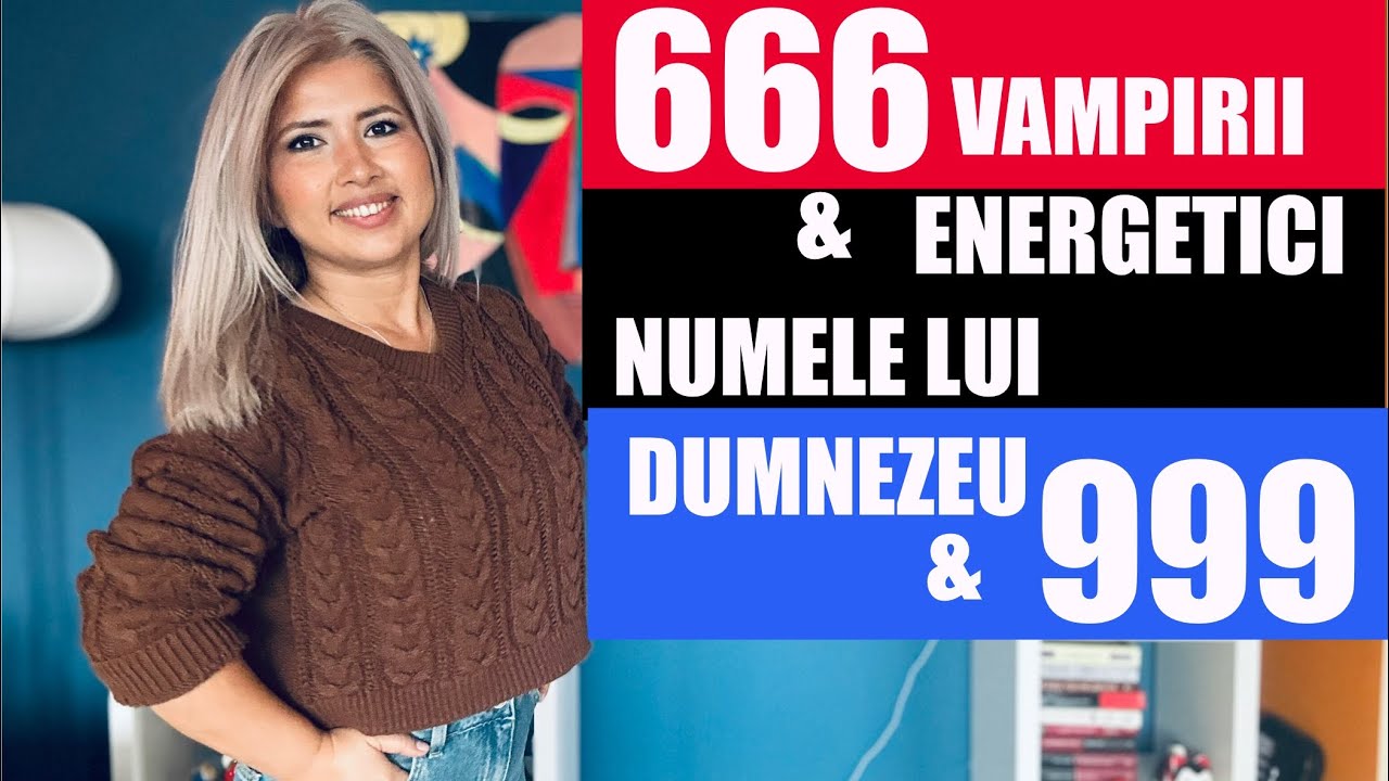 VAMPIRII ENERGETICI SI NUMELE SECRET AL LUI DUMNEZEU | NUMARUL BESTIEI 666 & 999