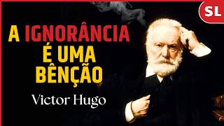 A Ignorância é uma Bênção | 4 Reflexões de Victor Hugo