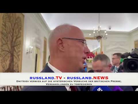 Dmitriev verwies auf die hysterischen Versuche der britischen Presse, Verhandlungen zu torpedieren