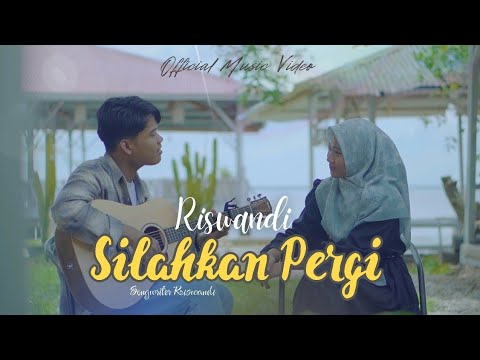 Riswandi - Silahkan Pergi (Official Music Video)