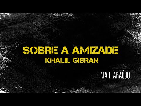 Mari Araújo | Sobre a Amizade | Khalil Gibran