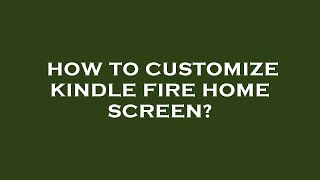 How to customize kindle fire home screen?