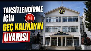  Taksitlendirme İçin Geç Kalmayın Uyarısı
