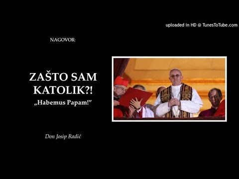 ZAŠTO SAM KATOLIK?!  „Habemus Papam!”