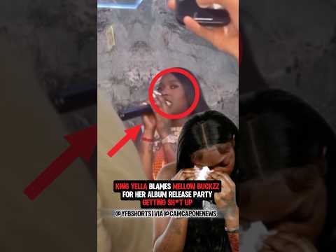 King Yella Blames Mellow Buckzz For Her Release Party Getting Sh*t Up 😳 ​⁠@CamCaponeNews