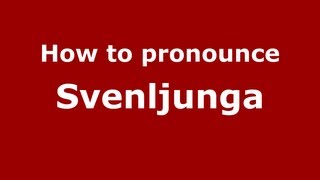 How to pronounce Svenljunga