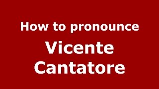 How to pronounce Vicente Cantatore