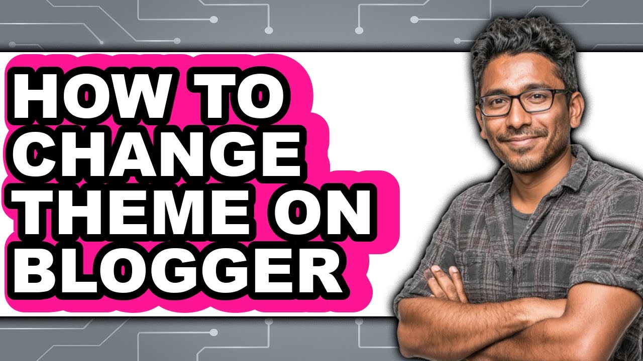 How to Change Theme on Blogger - Full Guide
