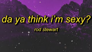 Rod Stewart - Da Ya Think I&#39;m Sexy? (Lyrics) | don&#39;t you just know exactly what they&#39;re thinking