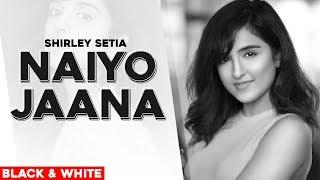 Naiyo Jaana (Official B&amp;W Video) | Shirley Setia | Ravi Singhal | Latest Punjabi Songs 2020