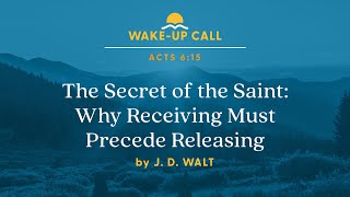 The Secret of the Saint: Why Receiving Must Precede Releasing - Acts 6:15 (Wake-Up Call)