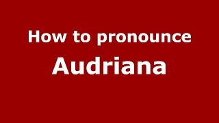 How to pronounce Audriana