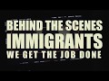 Behind the Scenes of Immigrants (We Get The Job Done)