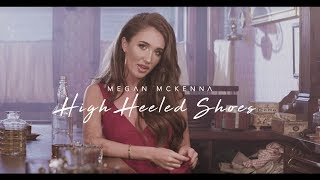 Megan McKenna - High Heeled Shoes (Official Music Video)