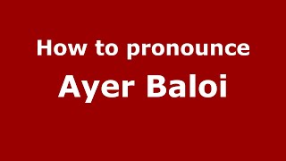 How to pronounce Ayer Baloi