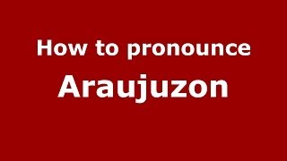 How to pronounce Araujuzon