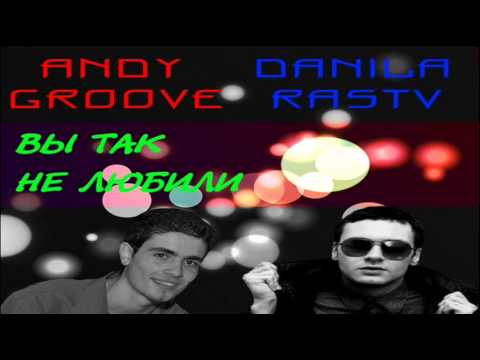 Danila Rastv feat. Andy GRooVE- Вы Так Не Любили (Original Extendet Mix)