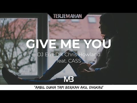 DJ Em-D x Chris Howland - Give Me You feat. CASS (Lirik & Terjemahan Indonesia)