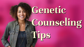 How Do You Maximize Benefits from Your First Genetic Counseling?