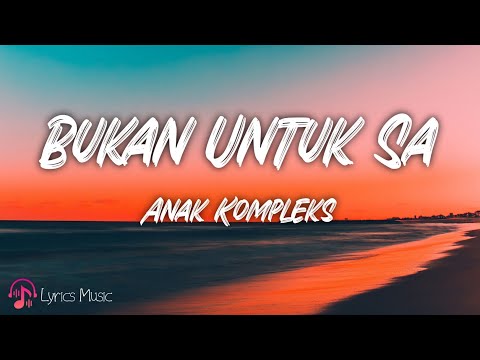 Bukan Untuk Sa - Anak Kompleks (lirik lagu)
