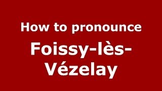 How to pronounce Foissy-Lès-Vézelay