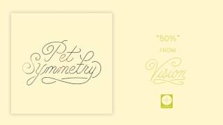 Pet Symmetry - 50% [OFFICIAL AUDIO]