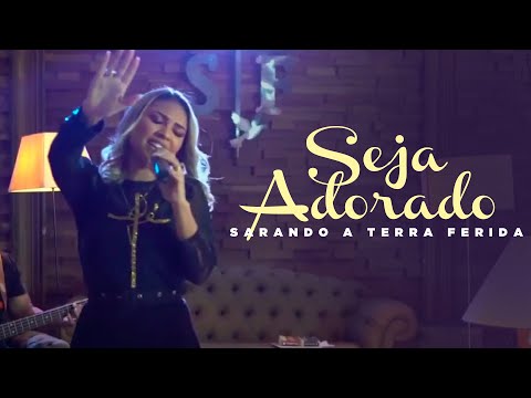 Seja Adorado - Sarando a Terra Ferida #SarandoASuaCasa