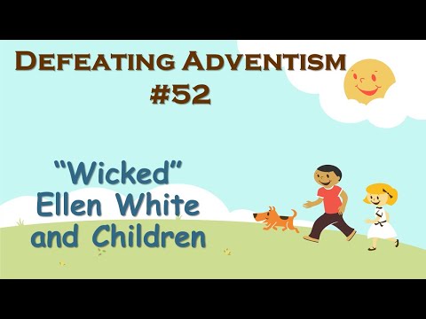 Defeating Adventism #52 – Seventh-day Adventist – Wicked Ellen White on Children