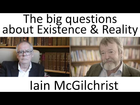 Iain McGilchrist: The Big Questions about Existence and Reality