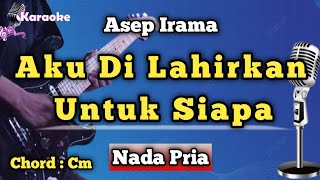 Download lagu AKU DI LAHIRKAN UNTUK SIAPA - ASEP IRAMA [ KARAOKE DANGDUT ] NADA PRIA mp3