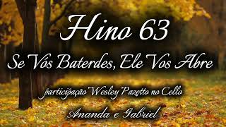 HINO 63 CCB - SE VÓS BATERDES, ELE VOS ABRE - Ananda Freitas e Gabriel - Wesley Pazetto no Cello.