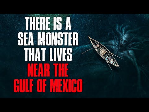 "There Is A Sea Monster That Lives Near The Gulf Of Mexico" Creepypasta