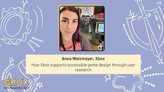 How Xbox supports accessible game design through user research, Anna Waismeyer, Xbox - GRUX Online