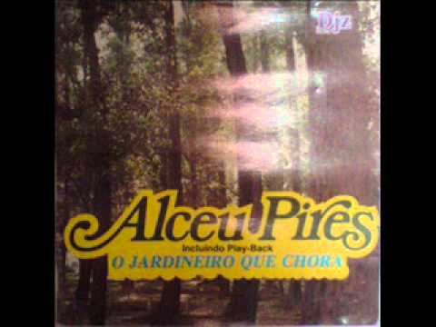 Alceu Pires - O Jardineiro que Chora