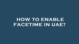 How to enable facetime in uae?